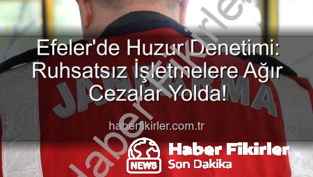 Efeler’de Huzur Denetimi: Ruhsatsız İşletmelere Ağır Cezalar Yolda!