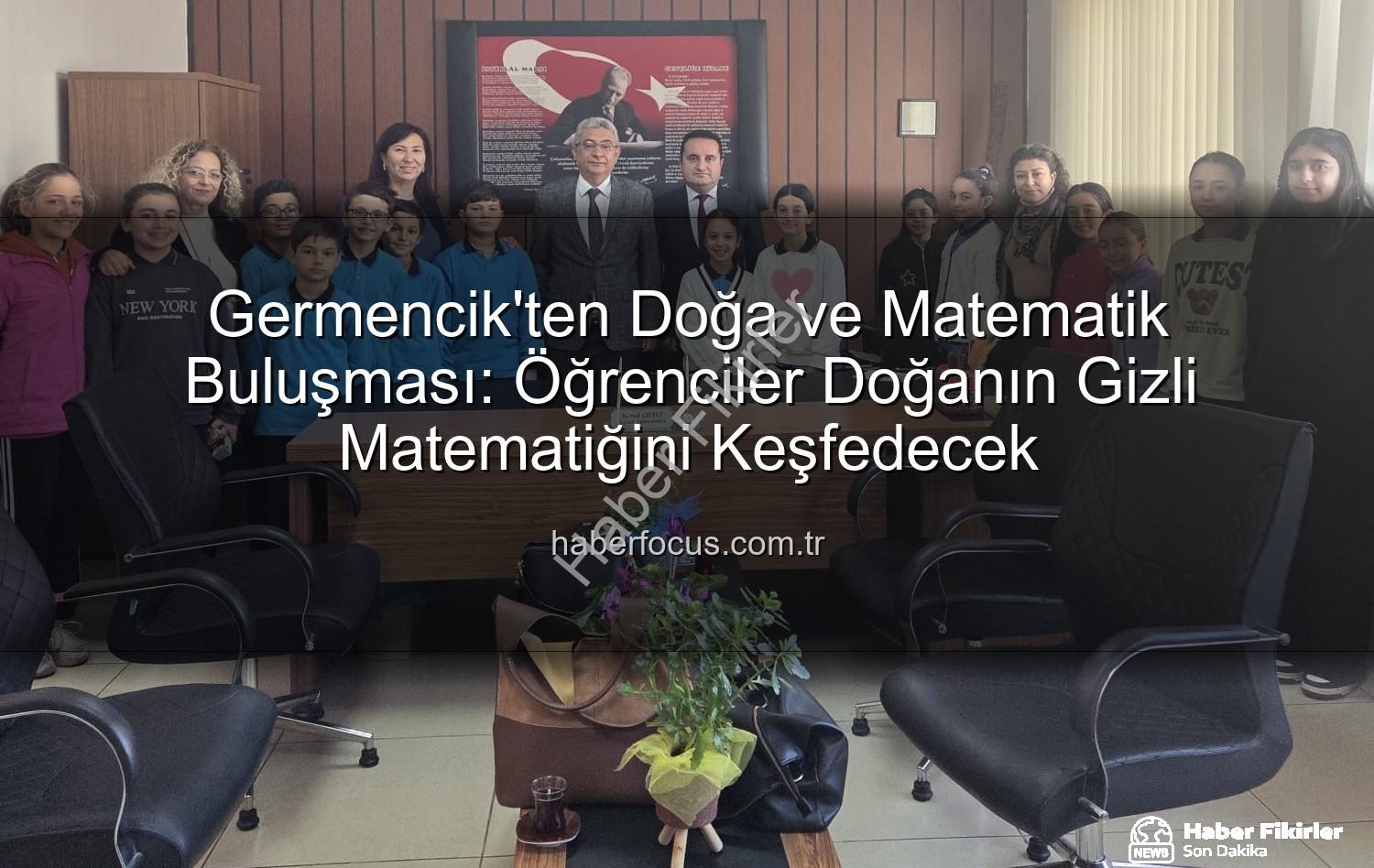matematik doğa uyumu - Germencik'te Matematik ve Doğa Buluşuyor: 'Doğanın Gizli Matematiği' Projesi Başlıyor