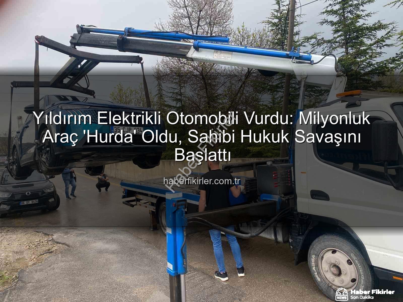 Yıldırım Elektrikli Otomobili Vurdu: Milyonluk Araç 'Hurda' Oldu, Sahibi Hukuk Savaşını Başlattı