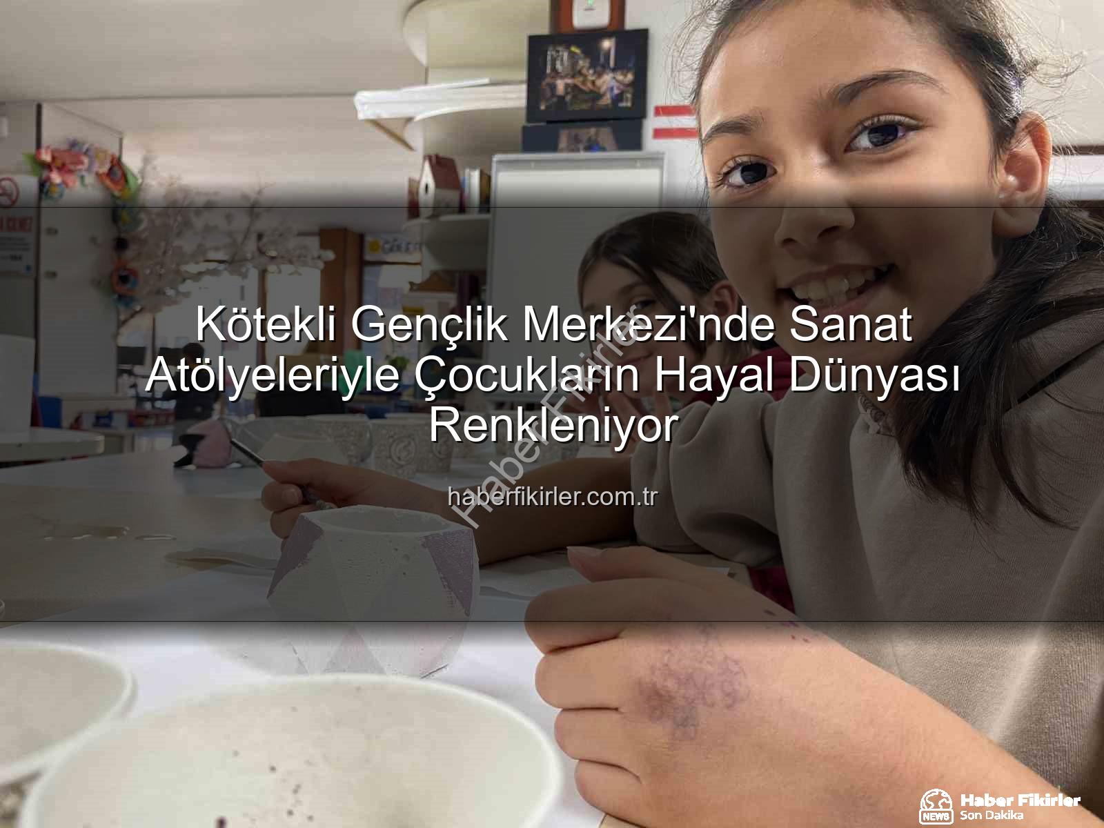 Kötekli Gençlik Merkezi - Kötekli Gençlik Merkezi'nde Sanat Atölyeleriyle Çocukların Hayal Dünyası Renkleniyor
