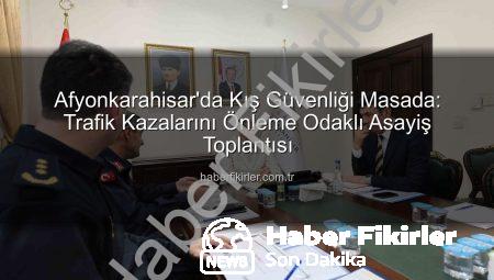 Afyonkarahisar’da Kış Güvenliği Masada: Trafik Kazalarını Önleme Odaklı Asayiş Toplantısı