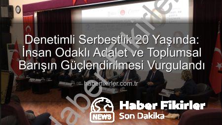 Denetimli Serbestlik 20 Yaşında: İnsan Odaklı Adalet ve Toplumsal Barışın Güçlendirilmesi Vurgulandı