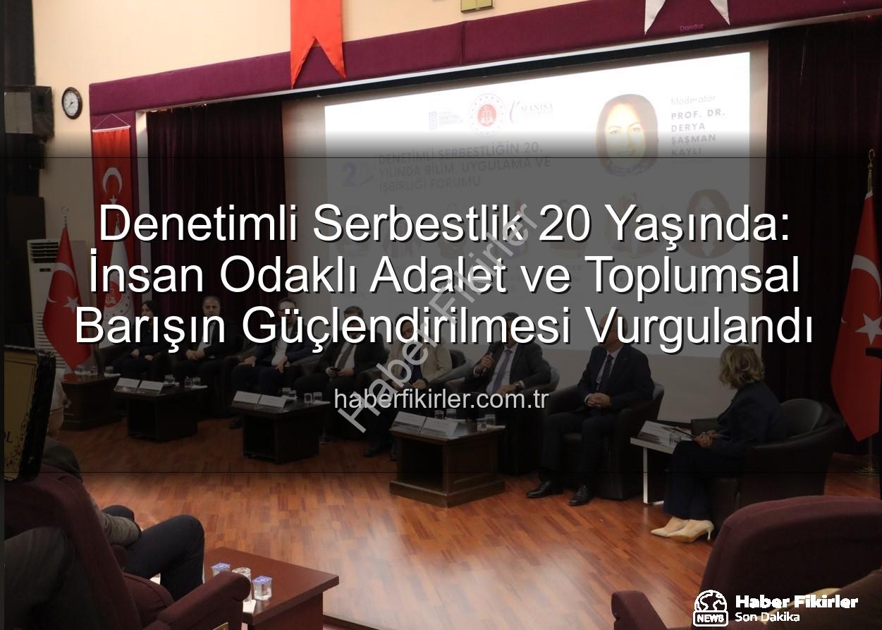 Denetimli Serbestlik 20 Yaşında: İnsan Odaklı Adalet ve Toplumsal Barışın Güçlendirilmesi Vurgulandı