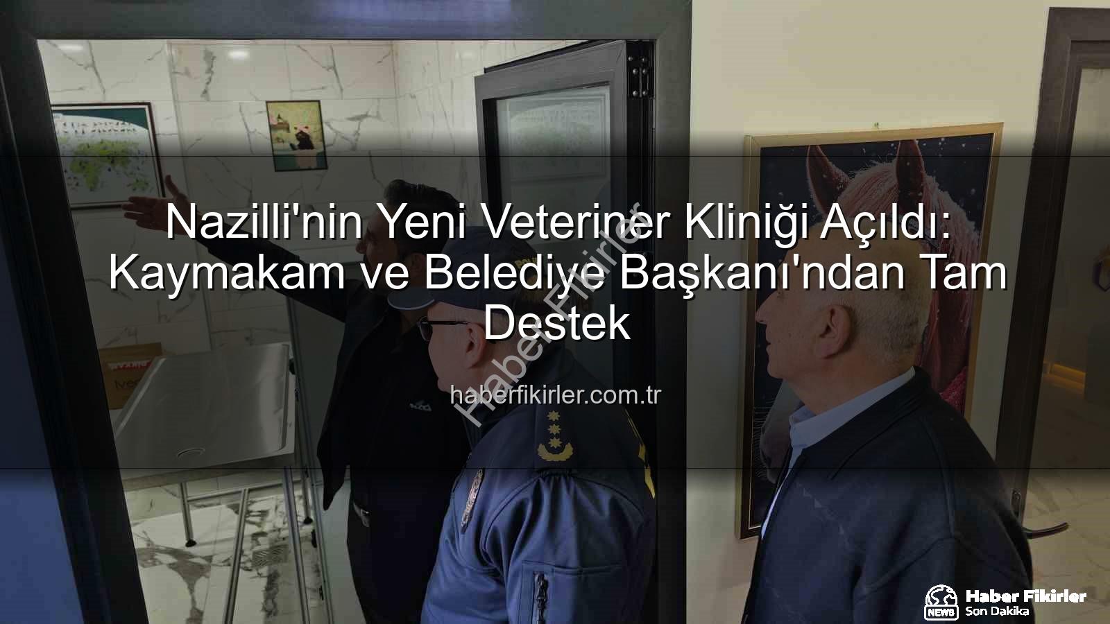 Nazilli veteriner kliniği - Nazilli'nin Yeni Veteriner Kliniği Açıldı: Kaymakam ve Belediye Başkanı'ndan Tam Destek