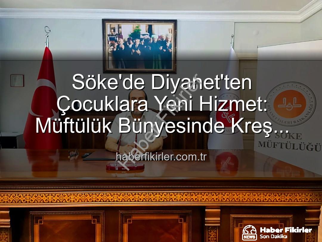 Söke müftülük kreş - Söke'de Diyanet'ten Çocuklara Yeni Hizmet: Müftülük Bünyesinde Kreş Açılıyor!