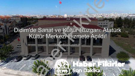 Didim’e Büyük Müjde: Aydın Büyükşehir Belediyesi Atatürk Kültür Merkezi Hizmete Açıldı!
