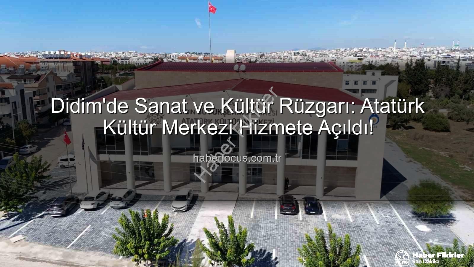Atatürk Kültür Merkezi Didim - Didim'e Büyük Müjde: Aydın Büyükşehir Belediyesi Atatürk Kültür Merkezi Hizmete Açıldı!