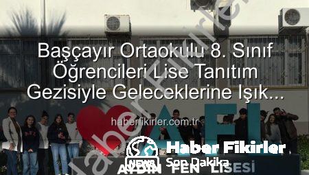 Başçayır Ortaokulu 8. Sınıf Öğrencileri Lise Tanıtım Gezisiyle Geleceklerine Işık Tuttu
