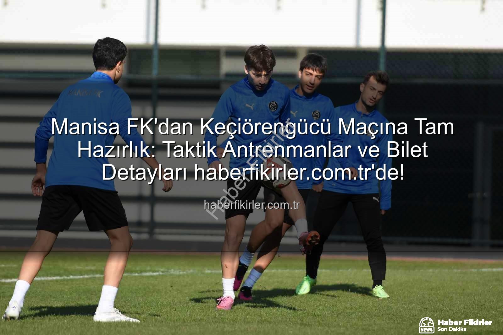 Manisa FK Keçiörengücü - Manisa FK'dan Keçiörengücü Maçına Tam Hazırlık: Taktik Antrenmanlar ve Bilet Detayları haberfikirler.com.tr'de!