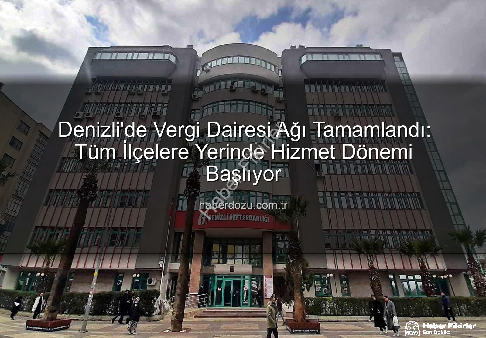 Denizli vergi dairesi - Denizli'de Vergi Dairesi Ağı Tamamlandı: Vatandaşlara Yerinde Hizmet Devri Başlıyor