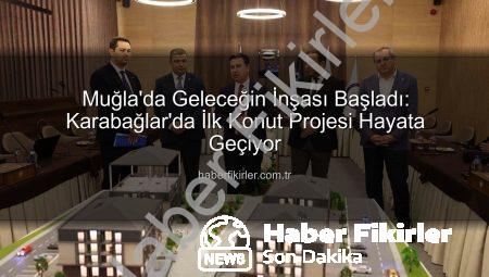 Muğla’da Geleceğin İnşası Başladı: Karabağlar’da İlk Konut Projesi Hayata Geçiyor