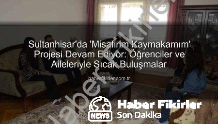 Sultanhisar’da ‘Misafirim Kaymakamım’ Projesi Devam Ediyor: Öğrenciler ve Aileleriyle Sıcak Buluşmalar