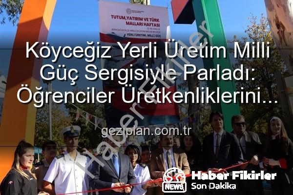Yerli Üretim Milli Güç - Köyceğiz'de 'Yerli Üretim Milli Güç' Sergisi Açıldı: Öğrenciler Üretkenlikleriyle Göz Doldurdu