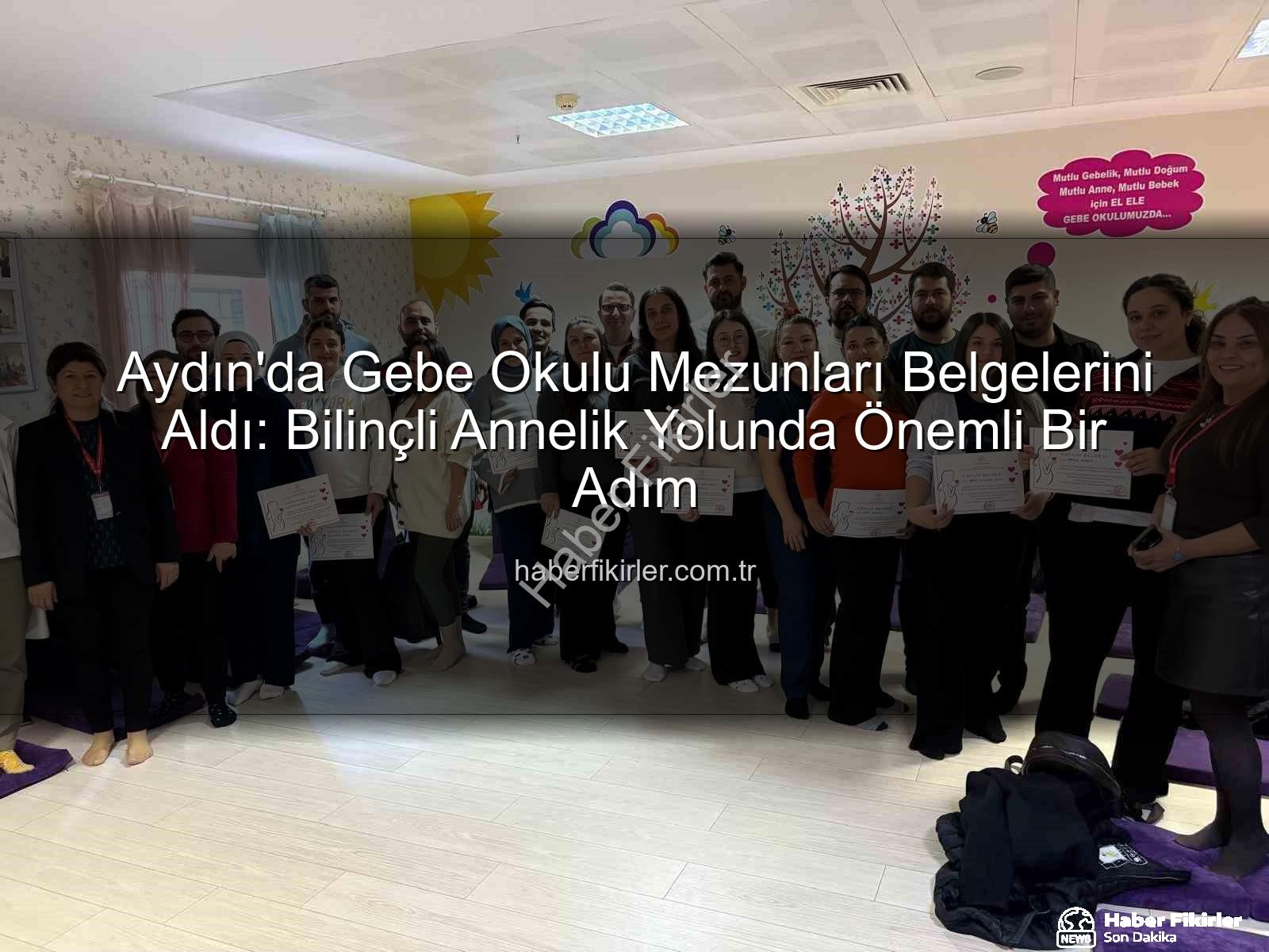 Gebe Okulu - Aydın'da Gebe Okulu Mezunları Belgelerini Aldı: Bilinçli Annelik Yolunda Önemli Bir Adım