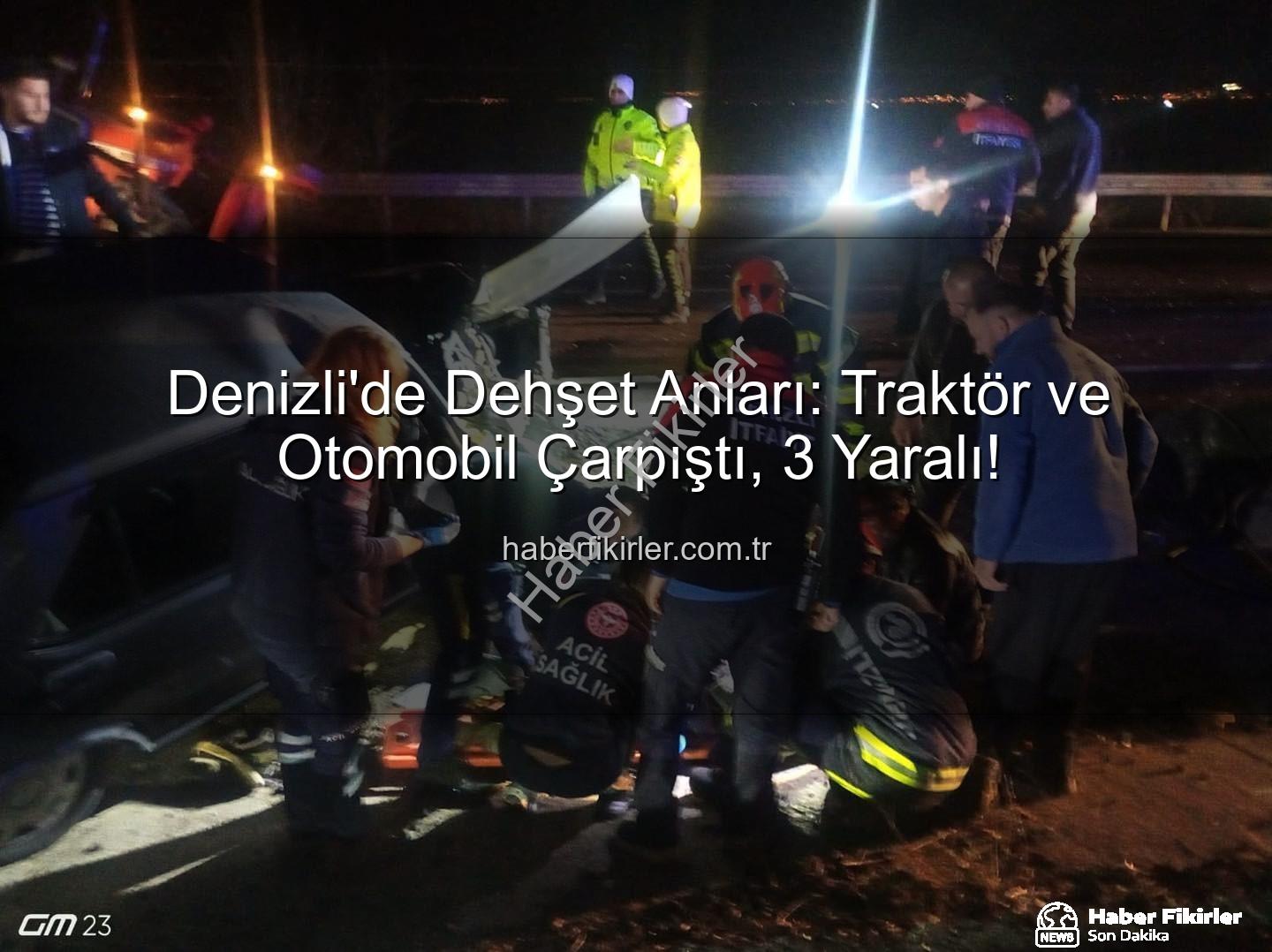 Denizli trafik kazası - Denizli'de Dehşet Anları: Traktör ve Otomobil Çarpıştı, 3 Yaralı!