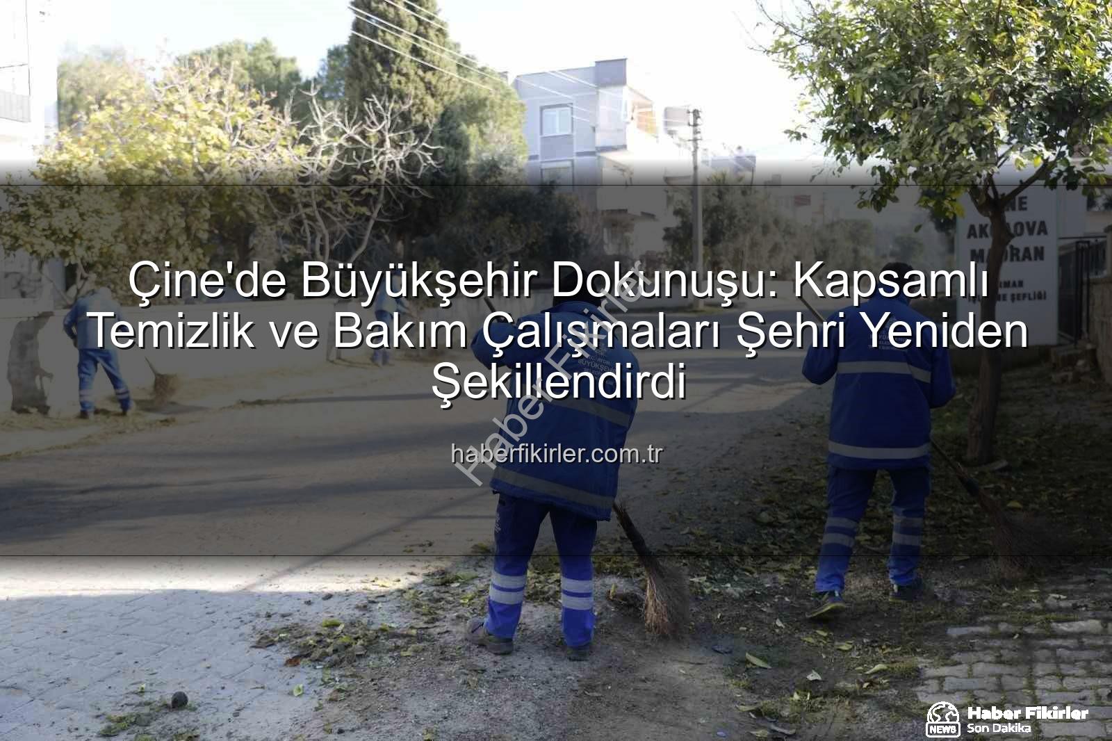 Çine temizlik bakım - Çine'de Büyükşehir Dokunuşu: Kapsamlı Temizlik ve Bakım Çalışmaları Şehri Yeniden Şekillendirdi