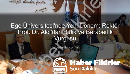 Ege Üniversitesi’nde Yeni Dönem: Rektör Prof. Dr. Alcı’dan Birlik ve Beraberlik Vurgusu