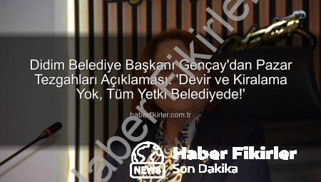 Didim Belediye Başkanı Gençay’dan Pazar Tezgahları Açıklaması: ‘Devir ve Kiralama Yok, Tüm Yetki Belediyede!’