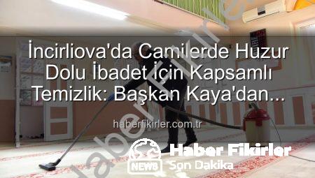 İncirliova’da Camilerde Huzur Dolu İbadet İçin Kapsamlı Temizlik: Başkan Kaya’dan Açıklama