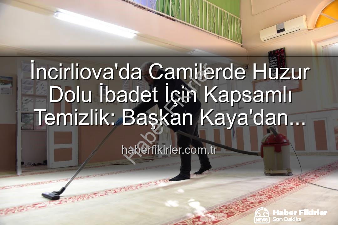 İncirliova cami temizliği - İncirliova'da Camilerde Huzur Dolu İbadet İçin Kapsamlı Temizlik: Başkan Kaya'dan Açıklama