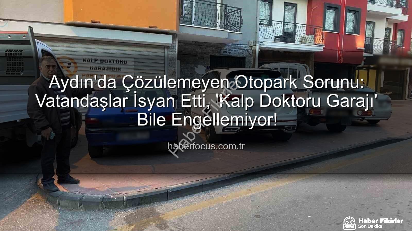 Aydın otopark krizi - Aydın'da Otopark Krizi Çileye Dönüştü: Kaldırımlar İşgal Altında, Vatandaş İsyan Ediyor