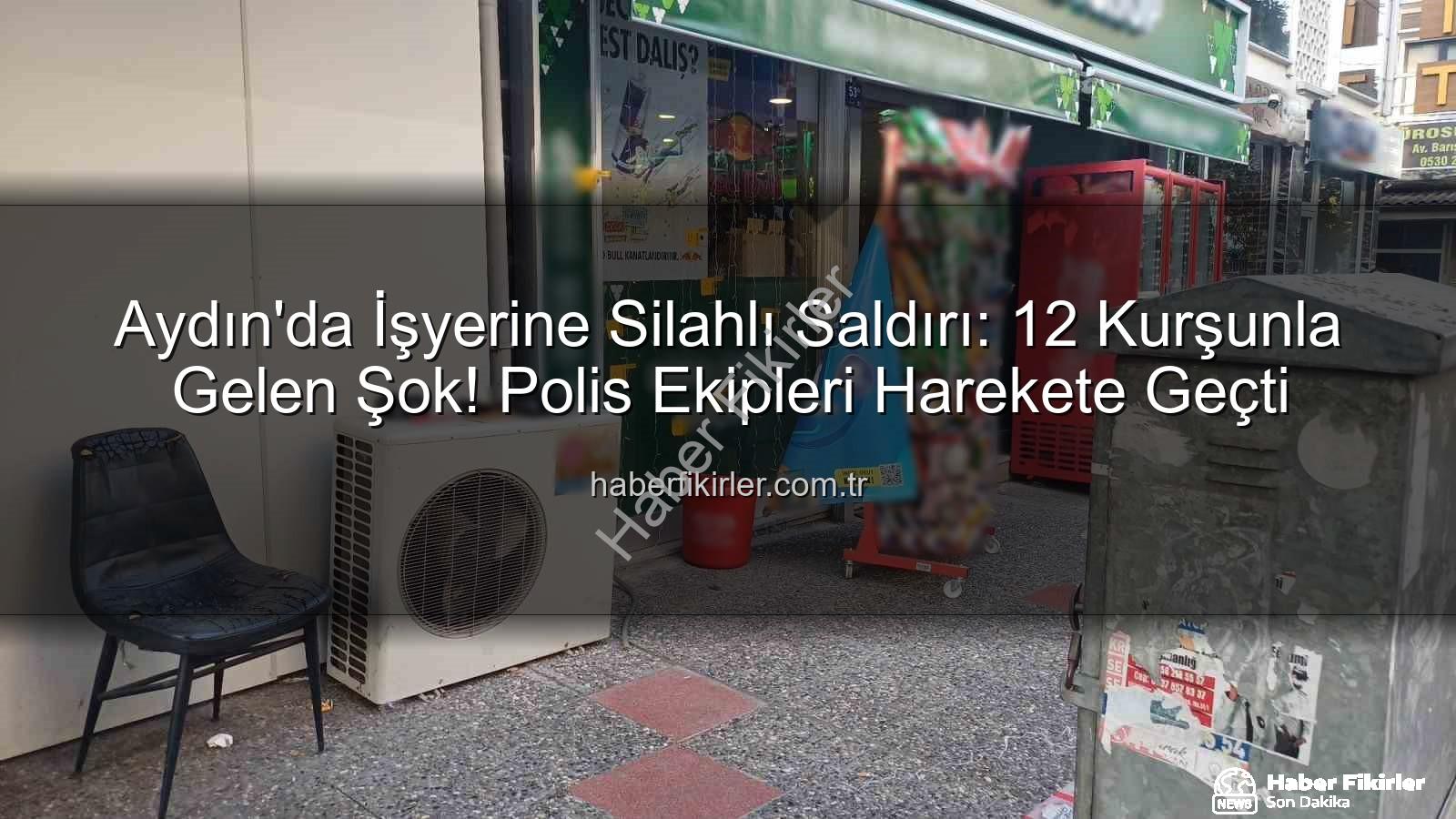 işyerine silahlı saldırı - Aydın'da İşyerine Silahlı Saldırı: 12 Kurşunla Gelen Şok! Polis Ekipleri Harekete Geçti