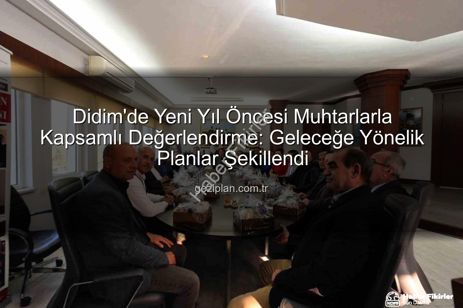 Didim muhtarları - Didim Muhtarları ve Belediye Başkanı Gençay'dan Yeni Yıl Öncesi Kapsamlı Değerlendirme ve Planlama