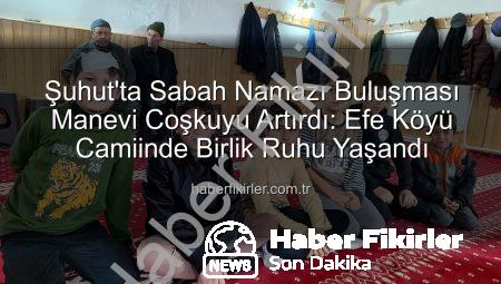 Şuhut’ta Sabah Namazı Buluşması Manevi Coşkuyu Artırdı: Efe Köyü Camiinde Birlik Ruhu Yaşandı