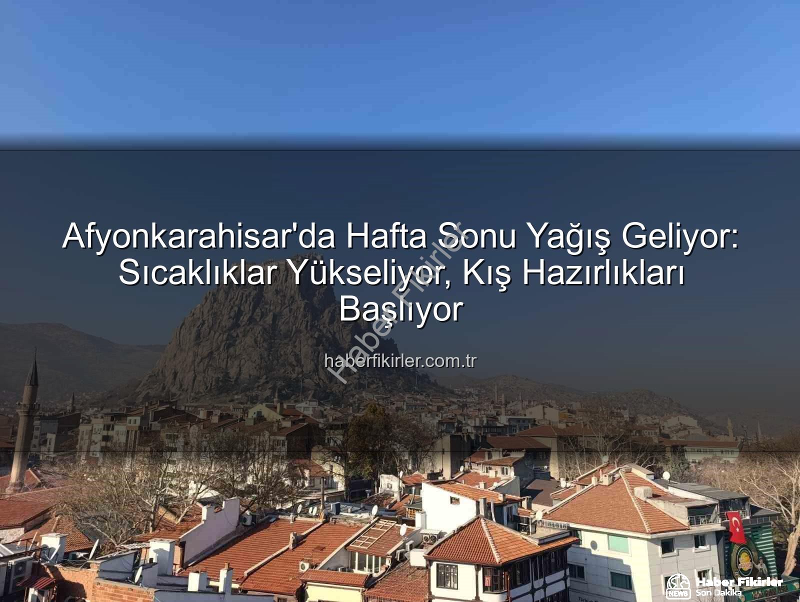 Afyonkarahisar hava durumu - Afyonkarahisar'da Hafta Sonu Yağış Geliyor: Sıcaklıklar Yükseliyor, Kış Hazırlıkları Başlıyor
