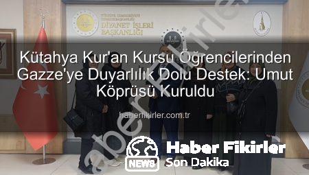 Kütahya Kur’an Kursu Öğrencilerinden Gazze’ye Duyarlılık Dolu Destek: Umut Köprüsü Kuruldu