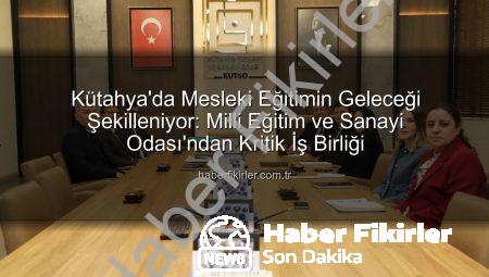 Kütahya’da Mesleki Eğitimin Geleceği Şekilleniyor: Milli Eğitim ve Sanayi Odası’ndan Kritik İş Birliği