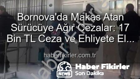 Bornova’da Makas Atan Sürücüye Ağır Cezalar: 17 Bin TL Ceza ve Ehliyete El Koyma