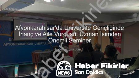 Afyonkarahisar’da Üniversite Gençliğinde İnanç ve Aile: Prof. Dr. İnce’den Kapsamlı Seminer
