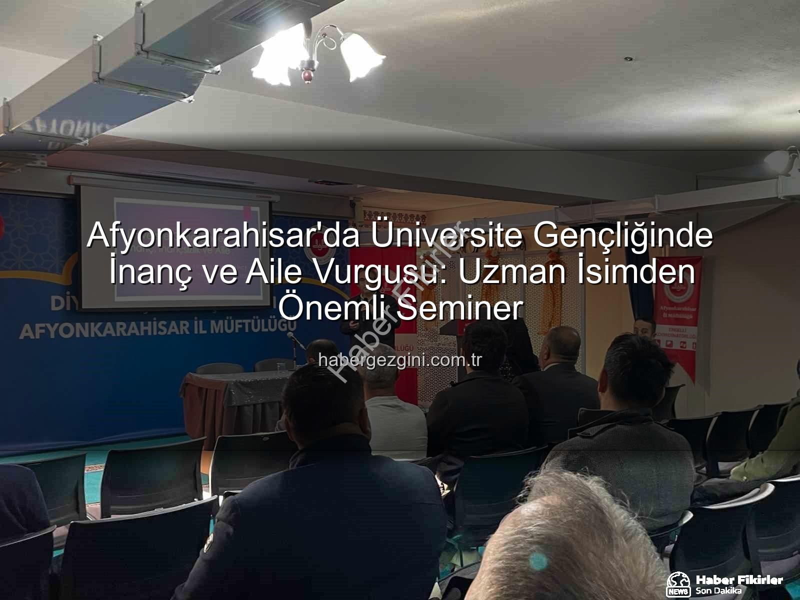 Üniversite Gençliğinde İnanç ve Aile - Afyonkarahisar'da Üniversite Gençliğinde İnanç ve Aile: Prof. Dr. İnce'den Kapsamlı Seminer