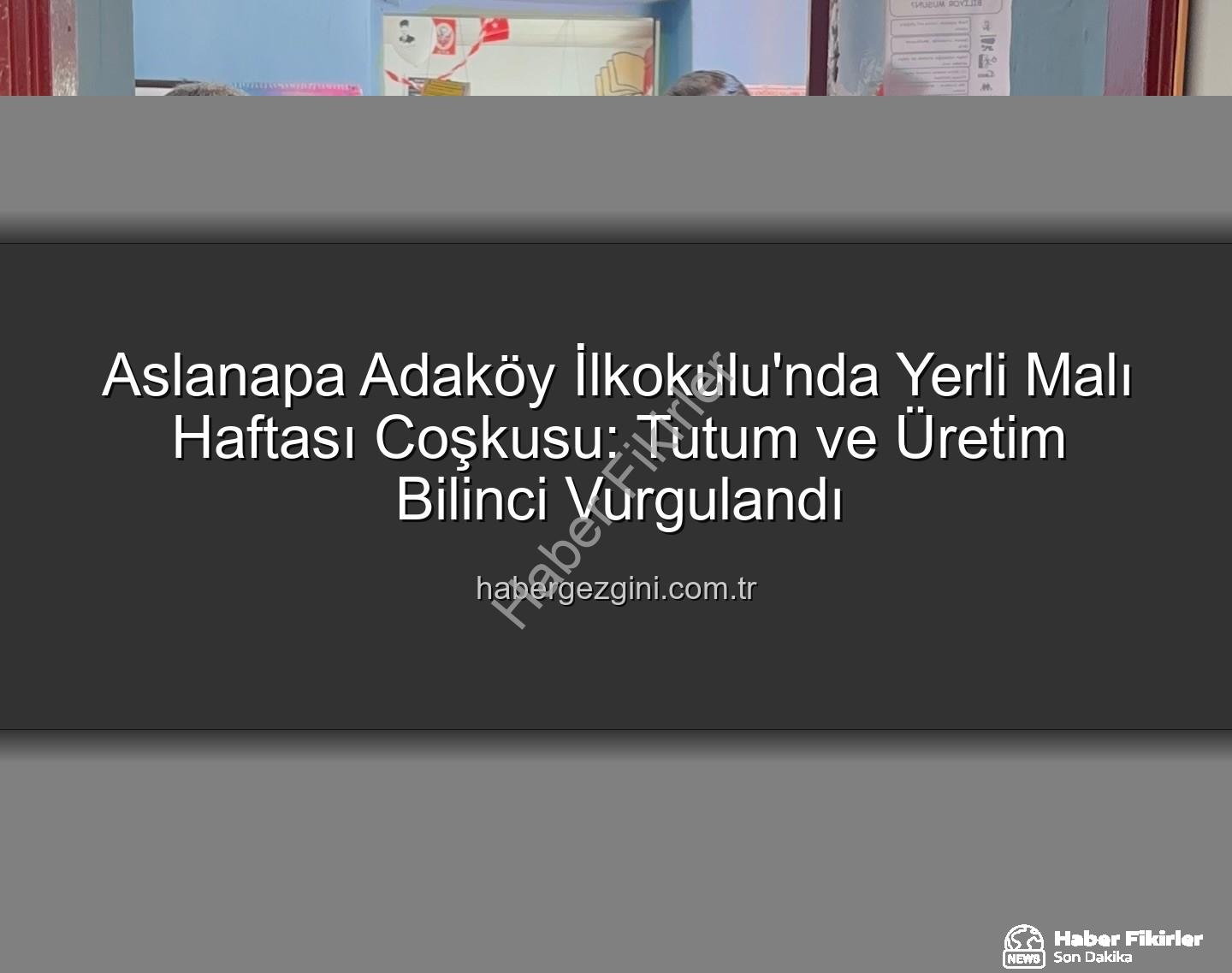 Yerli Malı Haftası - Aslanapa Adaköy İlkokulu'nda Yerli Malı Haftası Coşkusu: Üretim ve Tutumluluk Bilinci Minik Kalplerde Yeşerdi