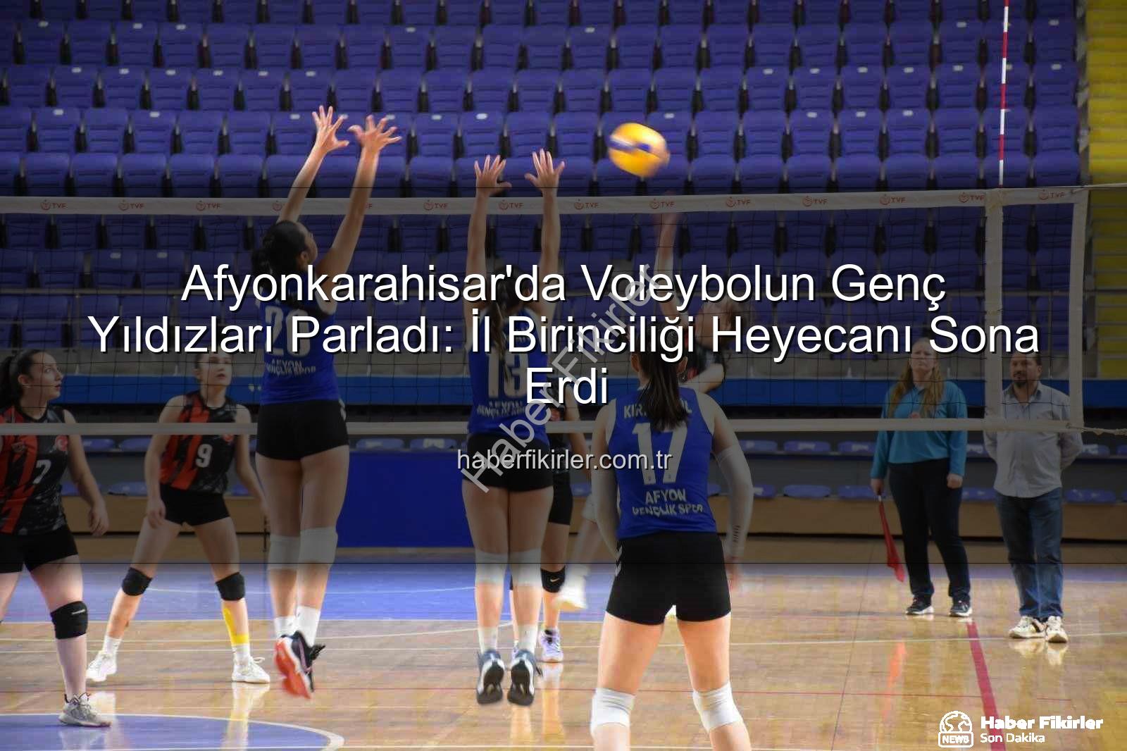 Voleybol Genç Kızlar İl Birinciliği - Afyonkarahisar'da Voleybolun Genç Yıldızları Parladı: İl Birinciliği Heyecanı Sona Erdi