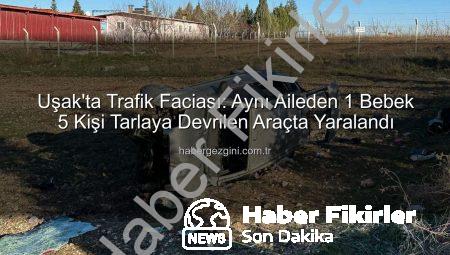Uşak’ta Trajik Kaza: Otomobil Tarlaya Uçtu, 1 Bebek Dahil 5 Kişi Yaralandı