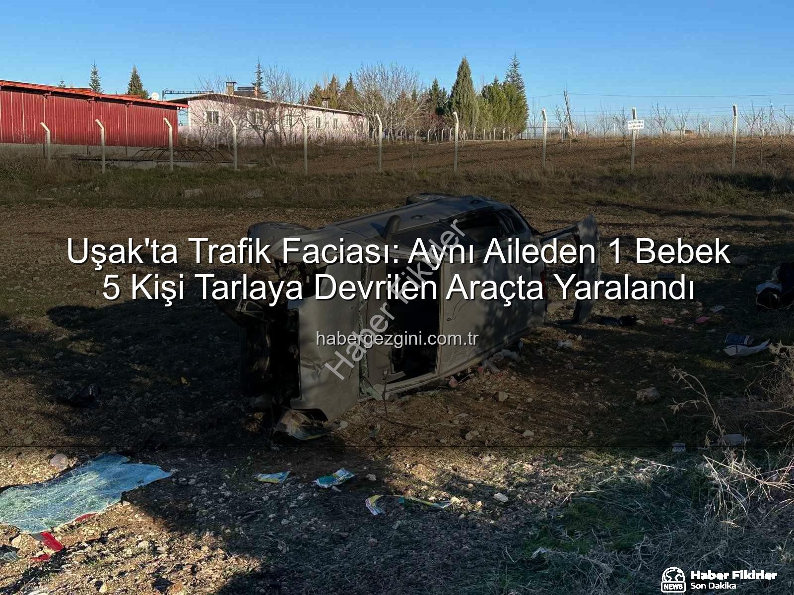 Uşak trafik kazası - Uşak'ta Trajik Kaza: Otomobil Tarlaya Uçtu, 1 Bebek Dahil 5 Kişi Yaralandı