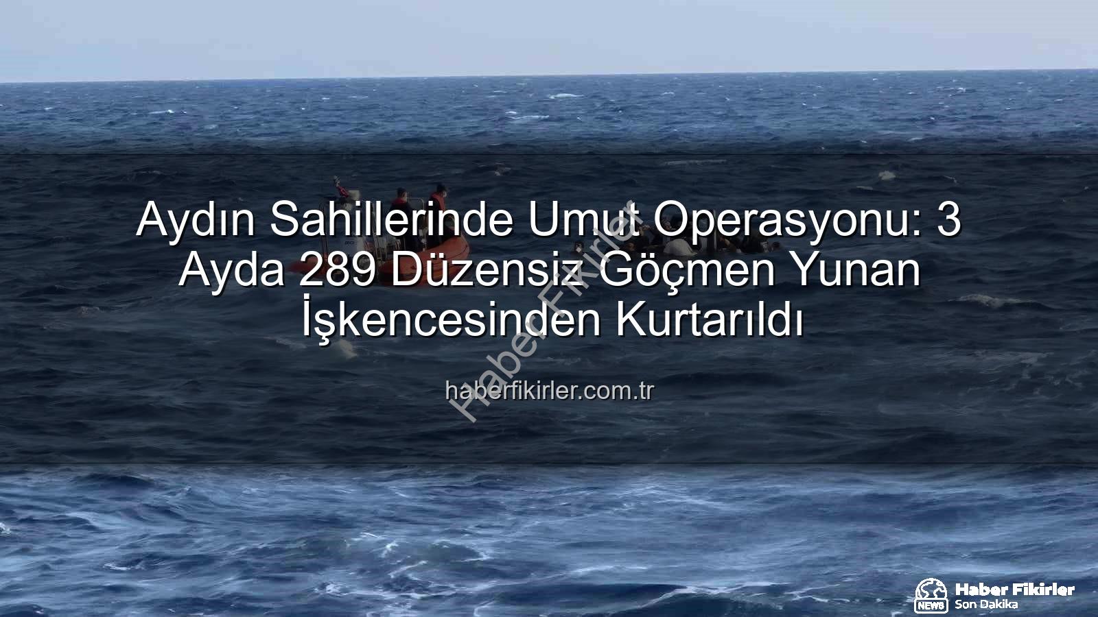 düzensiz göçmen - Aydın Sahillerinde Umut Operasyonu: 3 Ayda 289 Düzensiz Göçmen Yunan İşkencesinden Kurtarıldı