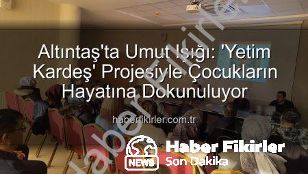 Altıntaş’ta Umut Işığı: ‘Yetim Kardeş’ Projesiyle Çocukların Hayatına Dokunuluyor