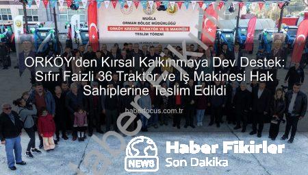 ORKÖY’den Kırsal Kalkınmaya Sıfır Faizli Traktör Desteği: 36 Adet Yeni Nesil Tarım Makineleri Hak Sahiplerine Teslim Edildi