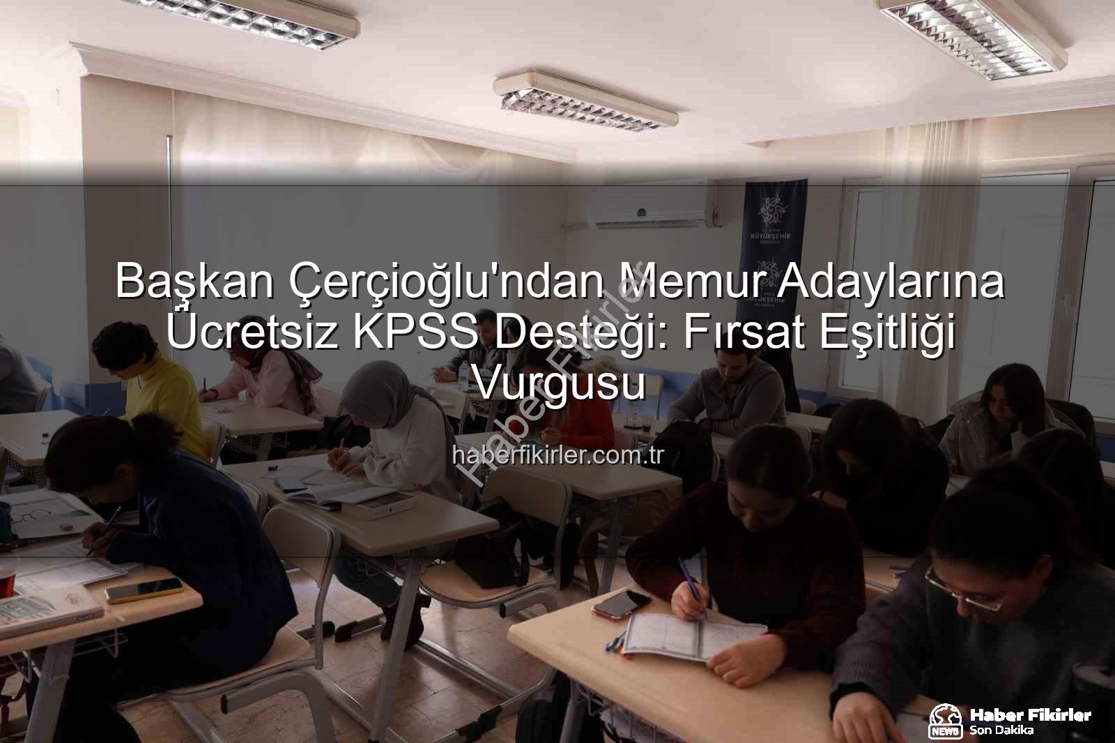 ücretsiz KPSS hazırlık - Başkan Çerçioğlu'ndan Memur Adaylarına Ücretsiz KPSS Desteği: Fırsat Eşitliği Vurgusu