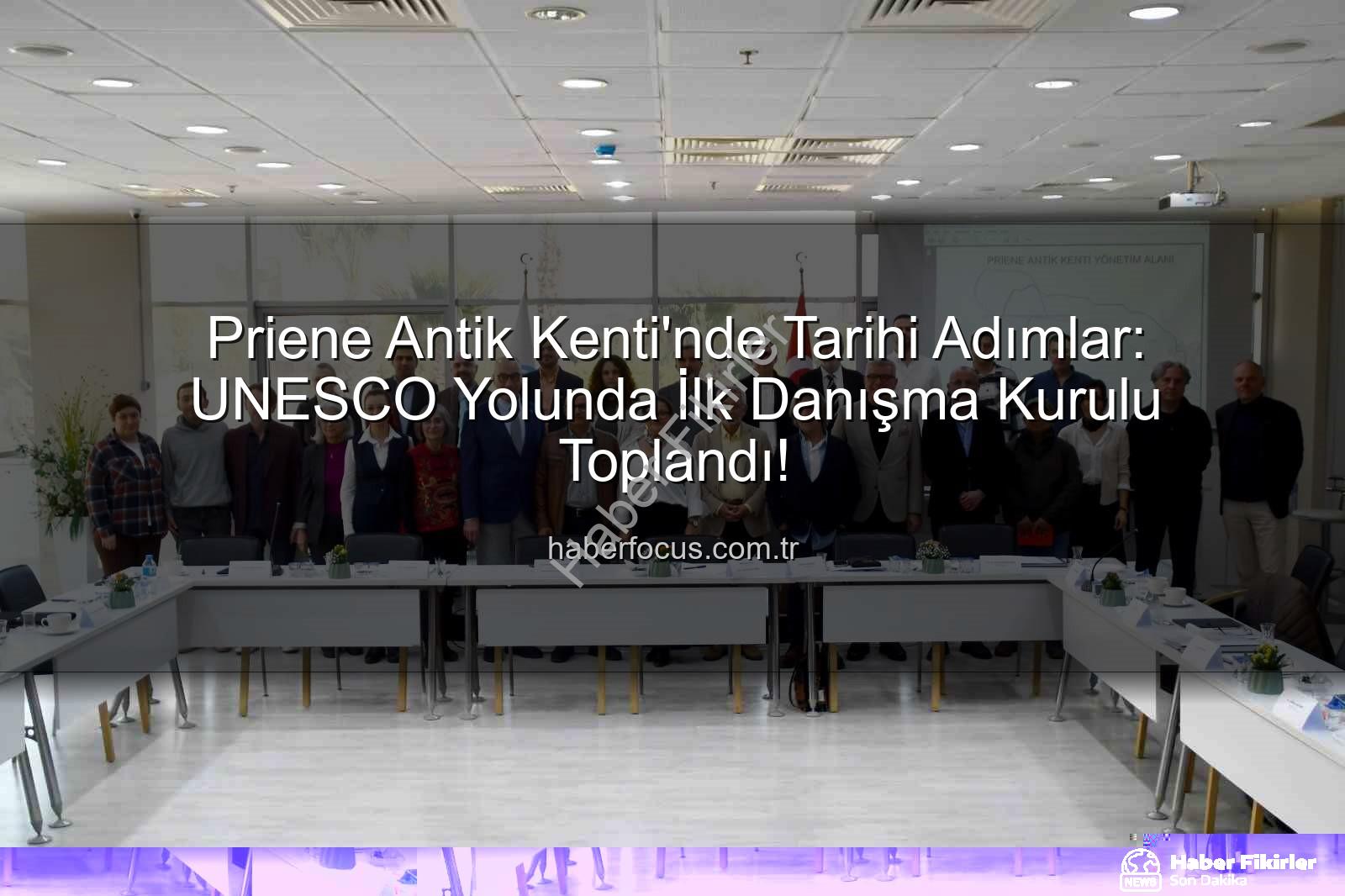 Priene Antik Kenti - Priene Antik Kenti UNESCO Yolunda Büyük Adım: Danışma Kurulu İlk Toplantısını Gerçekleştirdi