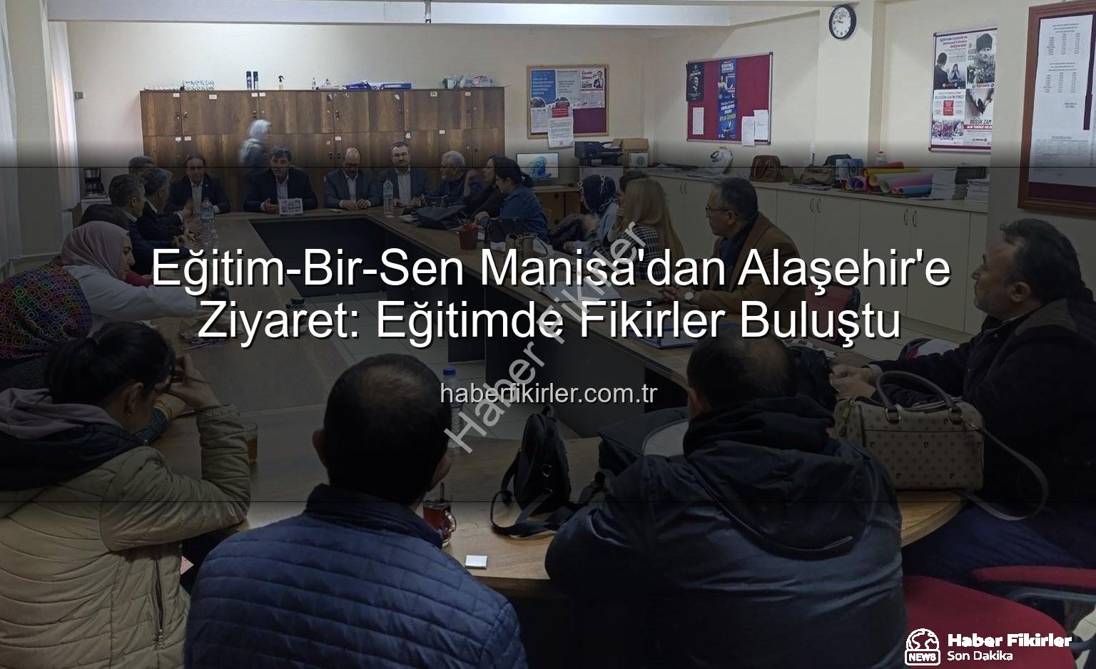 Eğitim-Bir-Sen Manisa - Eğitim-Bir-Sen Manisa'dan Alaşehir'e Ziyaret: Eğitimde Fikirler Buluştu