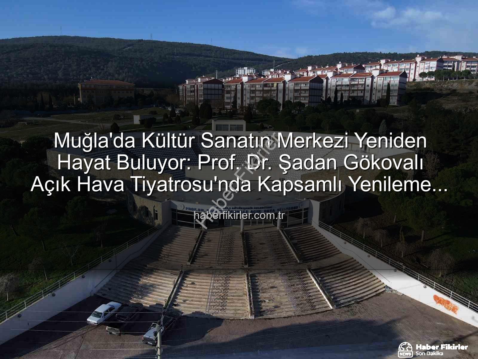 Şadan Gökovalı Tiyatrosu - Muğla'da Kültür Sanatın Merkezi Yeniden Hayat Buluyor: Prof. Dr. Şadan Gökovalı Açık Hava Tiyatrosu'nda Kapsamlı Yenileme Başladı