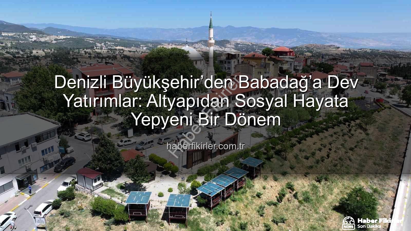 Babadağ hizmetleri - Denizli Büyükşehir’den Babadağ’a Dev Yatırımlar: Altyapıdan Sosyal Hayata Yepyeni Bir Dönem