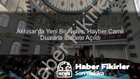 Hayber Camii Akhisar’da Dualarla İbadete Açıldı: Manevi Heyecan Dorukta