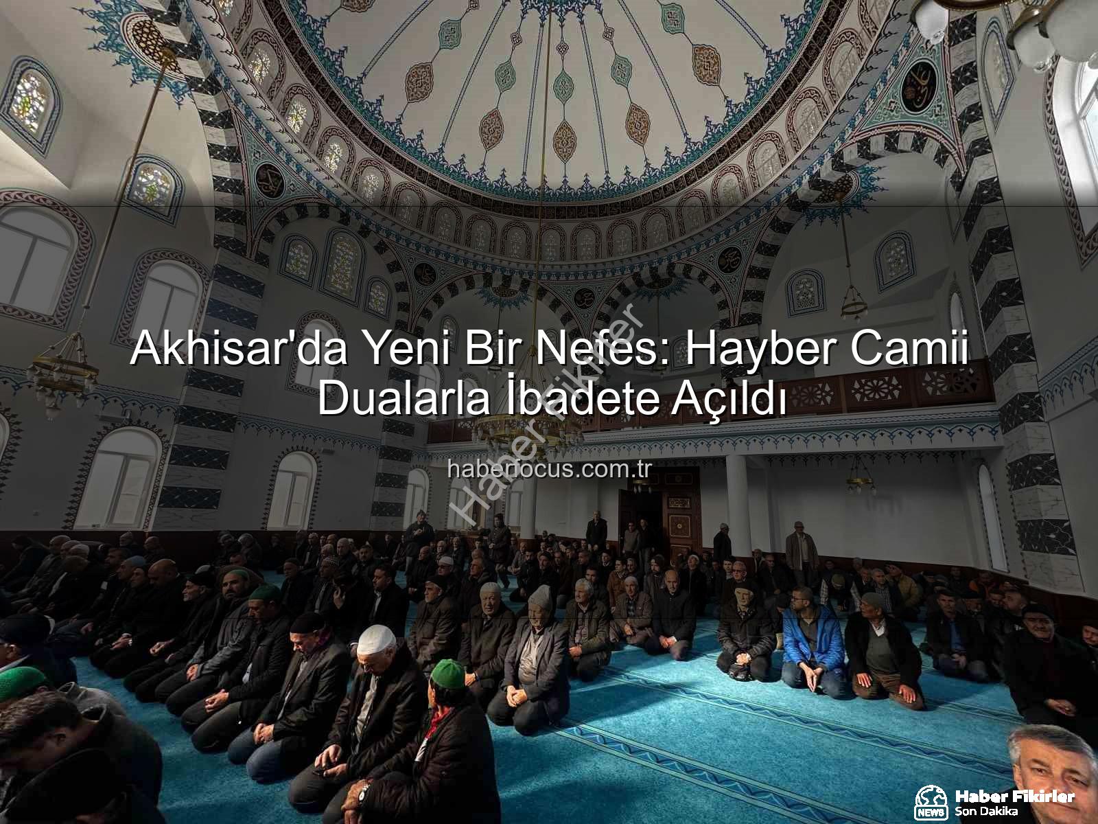 Hayber Camii Akhisar - Hayber Camii Akhisar'da Dualarla İbadete Açıldı: Manevi Heyecan Dorukta