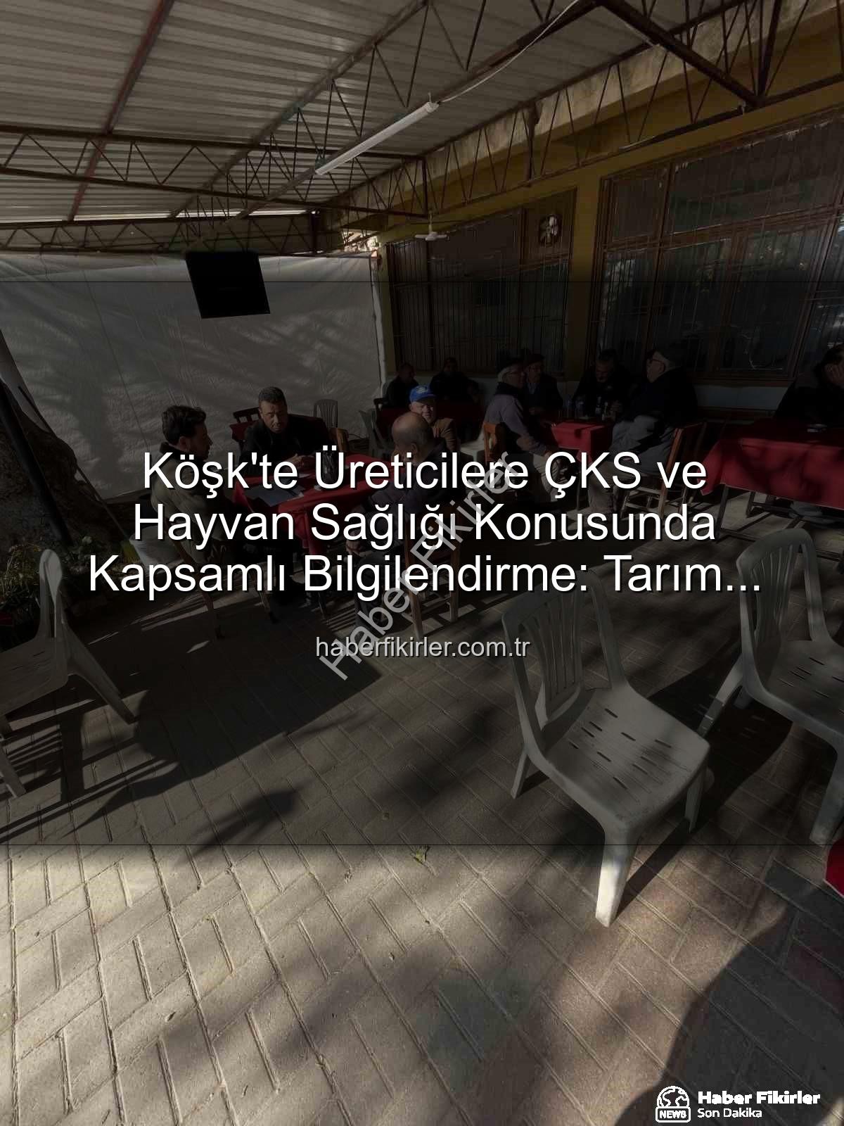 ÇKS ve hayvan sağlığı - Köşk'te Üreticilere ÇKS ve Hayvan Sağlığı Konusunda Kapsamlı Bilgilendirme: Tarım Sahada Devam Ediyor