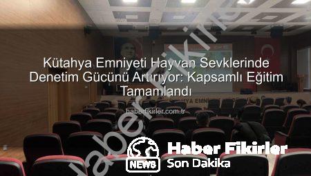 Kütahya Emniyeti Hayvan Sevklerinde Denetim Gücünü Artırıyor: Kapsamlı Eğitim Tamamlandı